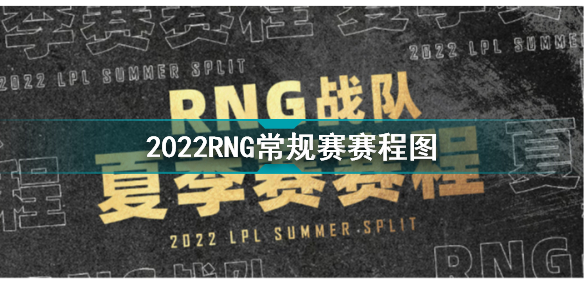 2022LPL夏季赛赛程 2022RNG常规赛赛程图